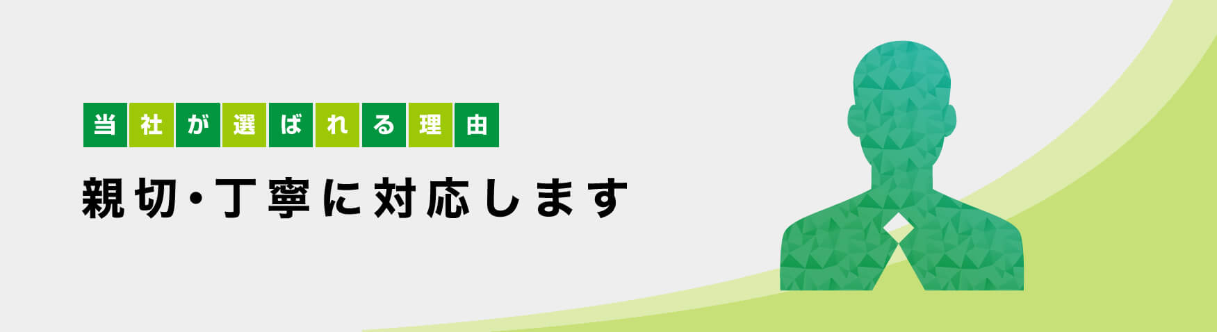 当社が選ばれる理由　親切・丁寧に対応します